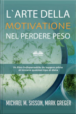 Larte Della Motivazione Nel Perdere Peso: Un Libro Indispensabile Da Leggere Prima Di Iniziare Qualsiasi Tipo Di Dieta