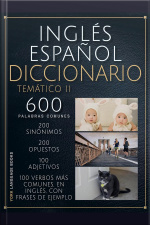 Inglés Español Diccionario Temático 2: 600 Palabras Comunes Explicadas En Español Y Inglés, Para Aprender Vocabulario Inglés Más Rápido