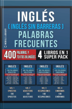 Inglés ( Inglés Sin Barreras ) Palabras Frecuentes (4 Libros En 1 Super Pack): 400 Palabras Frecuentes En Inglés Explicadas En Español Con Textos Bilingües