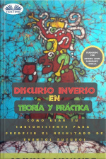 Discurso Inverso En Teoría Y Práctica: Cómo Usar Tu Subconsciente Para Predecir El Resultado De Futuros Eventos