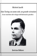 Alan Turing: Un Uomo Solo, Un Grande Scienziato: Il Suo Contributo Allo Sviluppo Dellinformatica Giuridica