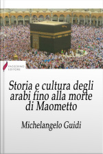 Storia E Cultura Degli Arabi Fino Alla Morte Di Maometto