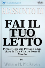 Riassunto Di Fai Il Tuo Letto: Piccole Cose Che Possono Cambiare La Tua Vita... E Forse Il Mondo Di William H. Mcraven