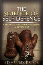 The Science Of Self Defence: A Treatise On Sparring And Wrestling, Including Complete Instructions In Training And Physical Development