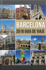 Barcelona 2018 Guia De Viaje: Bienvenido A Barcelona, La Ciudad De Gaudí, Y Mucho Más