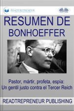 Resumen De Bonhoeffer: Pastor, Mártir, Profeta, Espía: Un Gentil Justo Contra El Tercer Reich Por Eric Metaxas