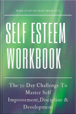 Self Esteem Workbook:the 30 Day Challenge To Master Self Improvement,discipline  Development