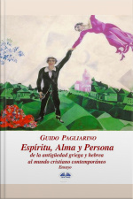 Espíritu, Alma, Persona De La Antigüedad Griega Y Hebrea Al Mundo Cristiano Contemporáneo: Ensayo
