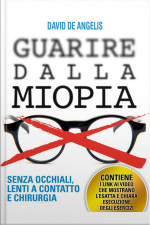 Guarire Dalla Miopia. Senza Occhiali, Lenti A Contatto E Chirurgia