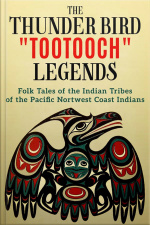 The Thunder Bird Tootooch Legends: Folk Tales Of The Indian Tribes Of The Pacific Nortwest Coast Indians