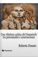 Una Rilettura Critica Del Femminile Tra Psicoanalisi E Neuroscienze