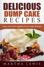 Delicious Dump Cake Recipe Book: Easy And Quick Eggless Dump Cake Recipes