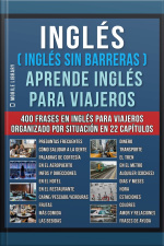 Inglés ( Inglés Sin Barreras ) Aprende Inglés Para Viajeros: Un Libro En Inglés Practico Con 400 Frases Esenciales En Inglés Conversacional Para Principiantes Y Viajeros