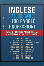Inglese ( Inglese Facile ) 100 Parole - Professioni: Impara 100 Nuove Parole Inglese - Professioni - Con Testo Bilingue