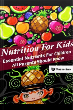 Nutrition For Kids: Essential Nutrients For Children All Parents Should Know