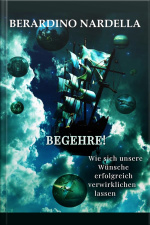 Begehre!: Wie Sich Unsere Wünsche Erfolgreich Verwirklichen Lassen