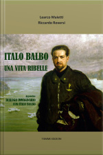Italo Balbo. Una Vita Ribelle