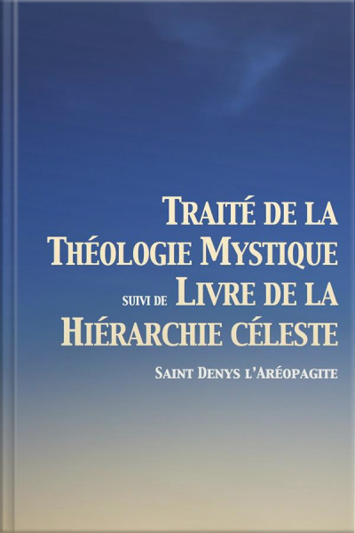 Traité De La Théologie Mystique: Suivi De Livre De La Hiérarchie Céleste