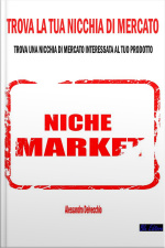 Trova La Tua Nicchia Di Mercato: Trova Una Nicchia Di Mercato Interessata Al Tuo Prodotto