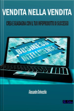Vendita Nella Vendita: Crea E Guadagna Con Il Tuo Infoprodotto Di Successo