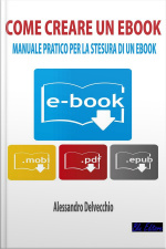 Come Creare Un Ebook: Manuale Pratico Per La Stesura Di Un Ebook