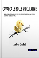 Cavalca Le Bolle Speculative: Il Grande Ologramma, I Cicli Economici, Corsi E Ricorsi Storici E Futuro Dell’economia