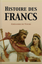 Histoire Des Francs (version Intégrale)