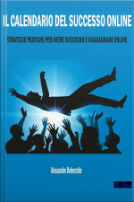 Il Calendario Del Successo Online: Strategie Pratiche Per Avere Successo E Guadagnare Online