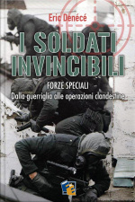I Soldati Invincibili: Forze Speciali. Dalla Guerriglia Alle Operazioni Clandestine