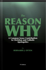 The Reason Why : A Common Sense Contribution To Christian And Catholic Apologetics