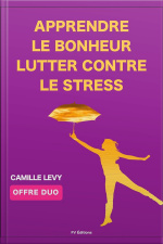 Apprendre Le Bonheur + Lutter Contre Le Stress (offre Duo): 2 Textes De Camille Levy