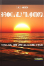 Sofrologia Nella Vita Quotidiana: Sofrologia, Come Armonizzare Corpo E Mente