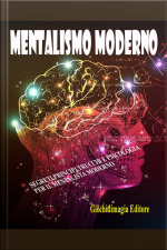 Mentalismo Moderno: Segreti, Principi, Trucchi E Psicologia Per Iil Mentalista Moderno
