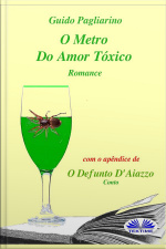 O Metro Do Amor Tóxico - Romance: Com O Apêndice De: Il Fu D’aiazzo – Conto