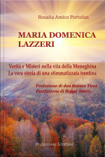 Maria Domenica Lazzeri - Verità E Misteri Nella Vita Della Meneghina - La Vera Storia Di Una Stimmatizzata Trentina - Prefazione Di Don Renato Tisot - Postfazione Di Beppe Amico