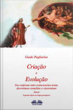 Criação E Evolução: Um Confronto Entre Evolucionismo Teísta, Darwinismo Casualista E Criacionismo - Ensaio
