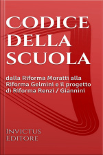 Codice Della Scuola: Dalla Riforma Moratti Alla Riforma Gelmini E Il Progetto Di Riforma Renzi - Giannini