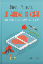 Un Amore Di Chat. Guida Pratica Per Cadere Nella Rete