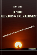 Il Potere Dellautoipnosi E Della Meditazione: Come Prendere Contatto Con La Tua Mente Inconscia Rapidamente