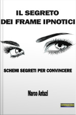 Il Segreto Dei Frame Ipnotici: Schemi Segreti Per Convincere