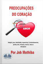Preocupações Do Coração: Alegria, Paz, Felicidade, Esperança, Contentamento, Perda, Mágoa, Tristeza, Rancor, Raiva E Decepção