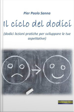 Il Ciclo Dei Dodici: Dodici Lezioni Pratiche Per Sviluppare Le Tue Aspettative