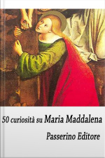 50 Curiosità Su Maria Maddalena