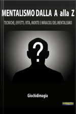 Mentalismo Dalla A Alla Z: Tecniche, Effetti, Vita, Morte E Miracoli Del Mentalismo
