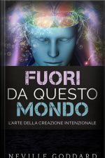Fuori Da Questo Mondo - L’arte Della Creazione Intenzionale: Traduzione Di David De Angelis