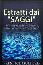 Estratti Dai saggi - I Quattro Elementi Nel Comportamento Umano Visti Da Prentice Mulford Ed I Suoi Consigli Sul Modo Migliore Di Utilizzarli