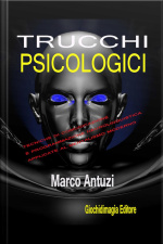 Trucchi Psicologici: Tecniche Di Comunicazione E Programmazione Neurolinguistica Applicate Al Mentalismo Moderno