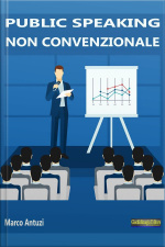 Public Speaking Non Convenzionale: Come Conquistare Il Pubblico Con La Comunicazione Persuasiva