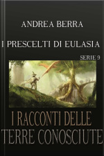 I Racconti Delle Terre Conosciute - I Prescelti Di Eulasia - Serie 9 ( Laddio A Eulasia)