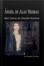 Ángel De Alas Negras: El Cristal Del Corazón Guardián, 7º Libro